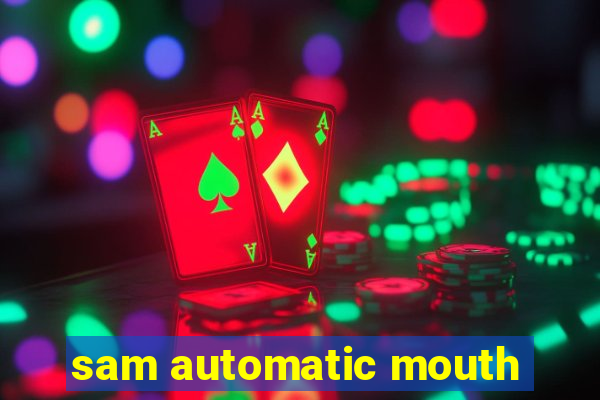 sam automatic mouth